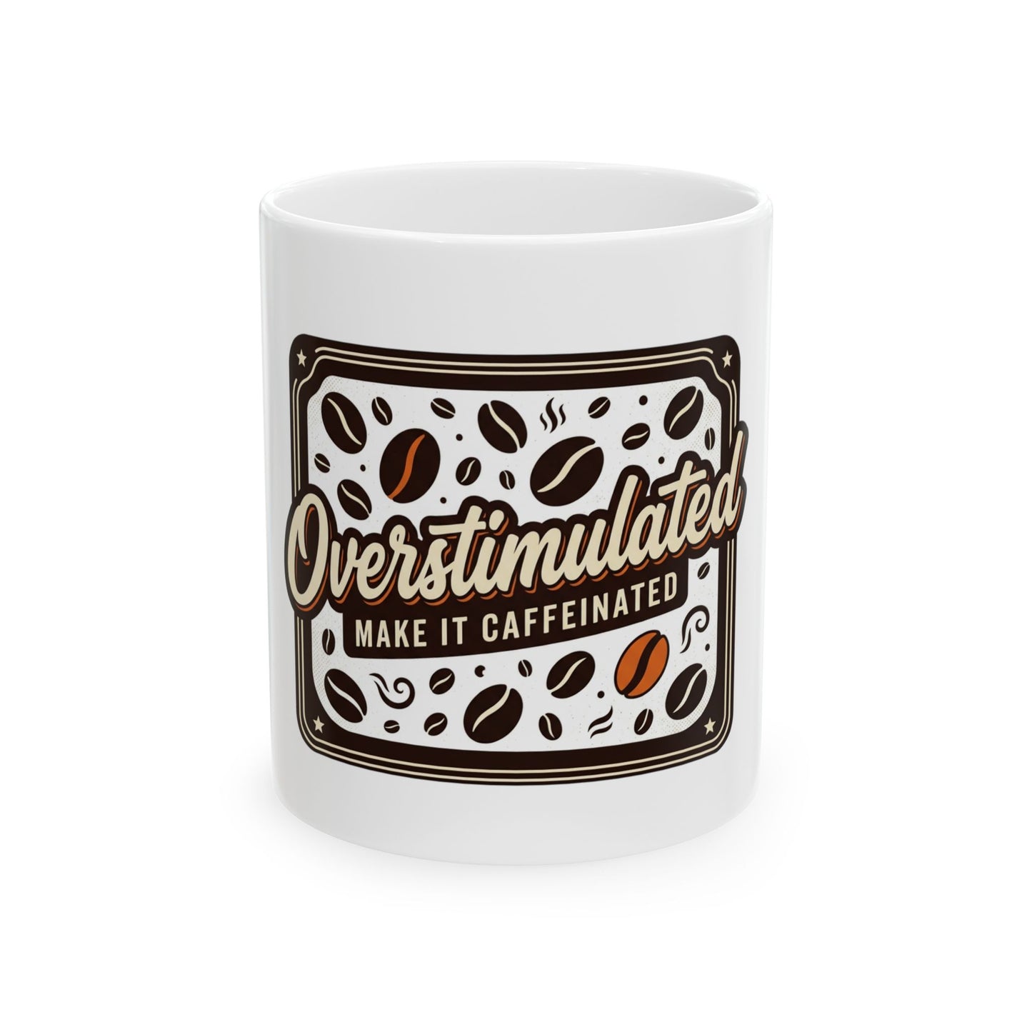Overstimulated Make It Caffeinated Ceramic Mug — Coffee Lover Gift (11oz/15oz)
