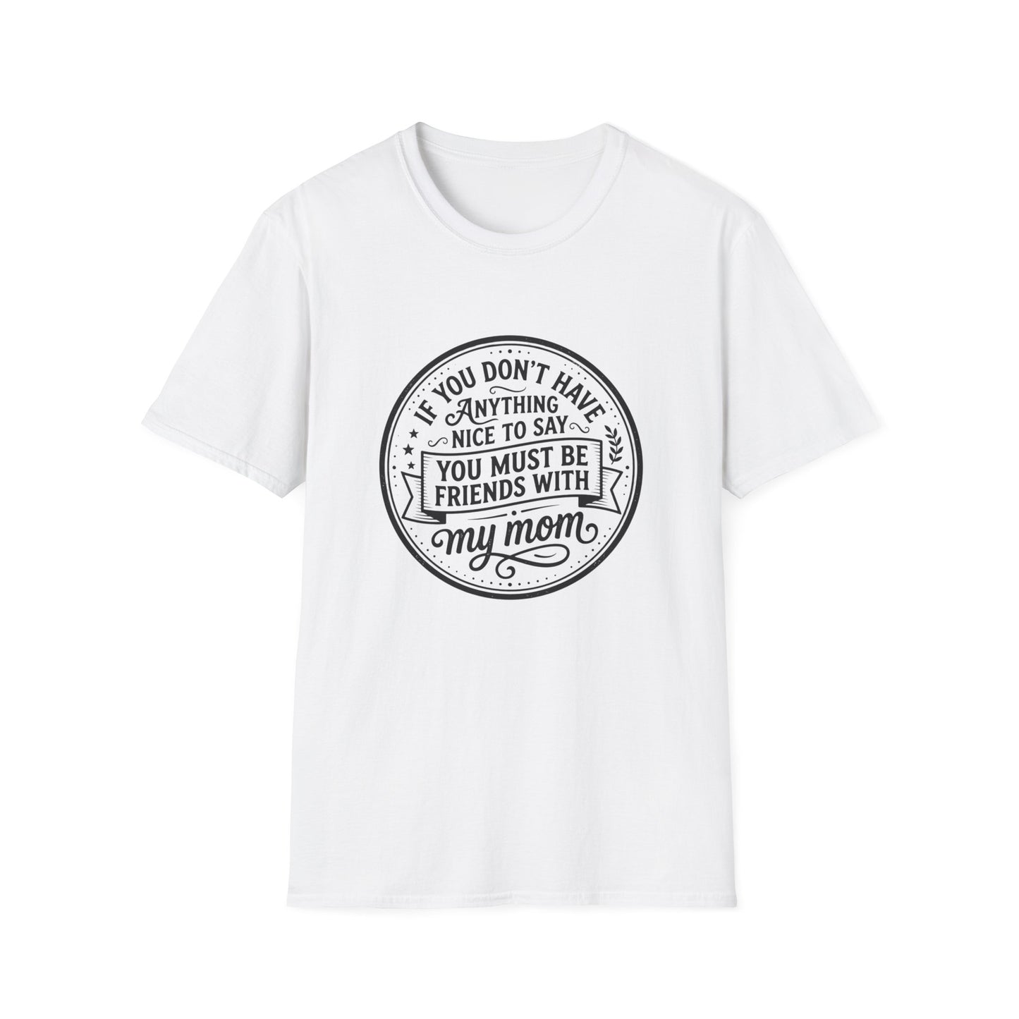 T-Shirt — “If You Don't Have Anything Nice to Say You Must Be Friends With My Mom” Graphic Tee
