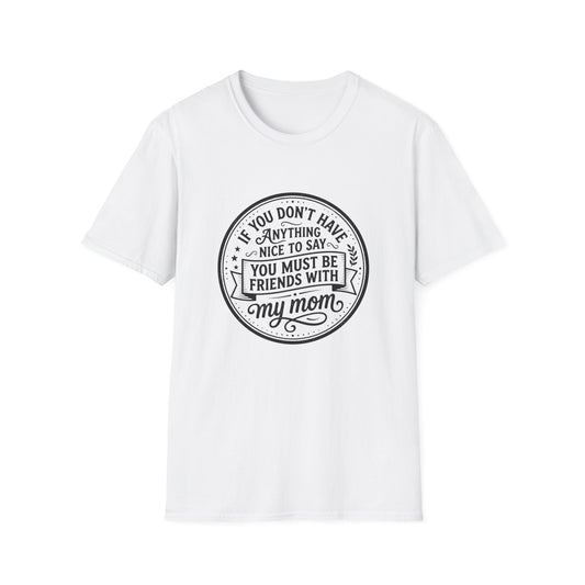 T-Shirt — “If You Don't Have Anything Nice to Say You Must Be Friends With My Mom” Graphic Tee