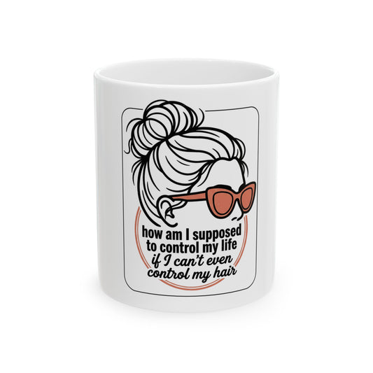 Coffee Mug — "How Am I Supposed to Control My Life If I Can't Even Control My Hair"